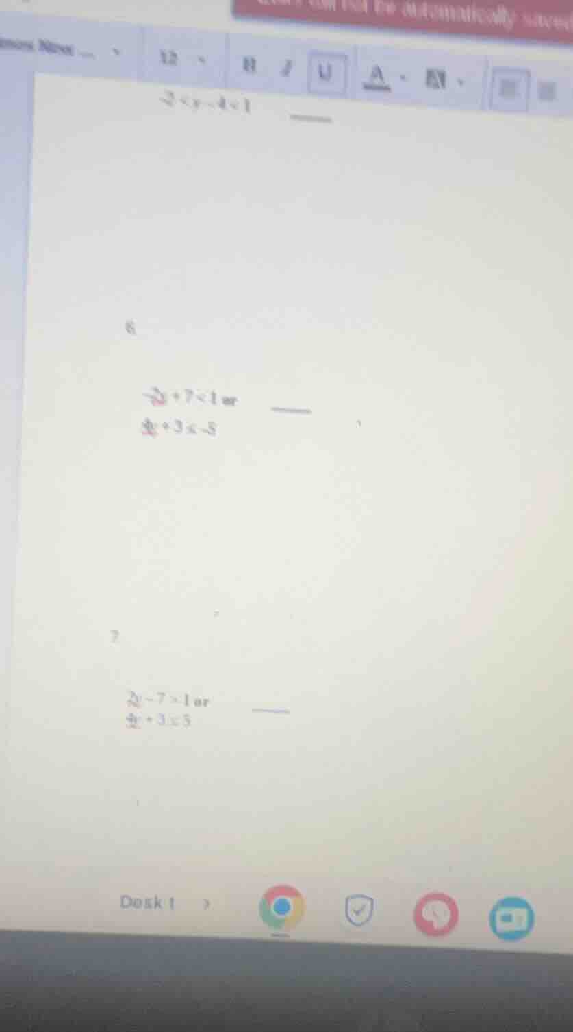 -3 < y - 4 < 1 6 -2x + 7 < 1 or 4x + 3 ≤ -5 7 2x - 7 > 1 or 4x + 3 ≤ 5