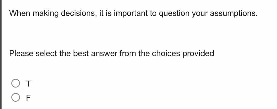 when making decisions, it is important to question your assumptions. pl…