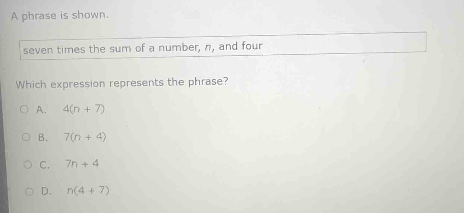 a phrase is shown. seven times the sum of a number, n, and four which e…