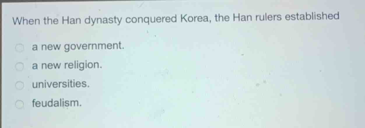 when the han dynasty conquered korea, the han rulers established a new …