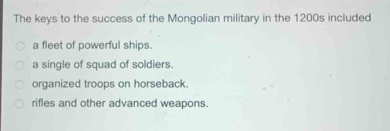 the keys to the success of the mongolian military in the 1200s included…