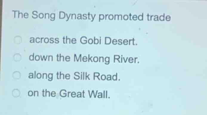 the song dynasty promoted trade across the gobi desert. down the mekong…