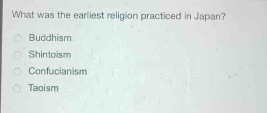 what was the earliest religion practiced in japan? ○ buddhism ○ shintoi…
