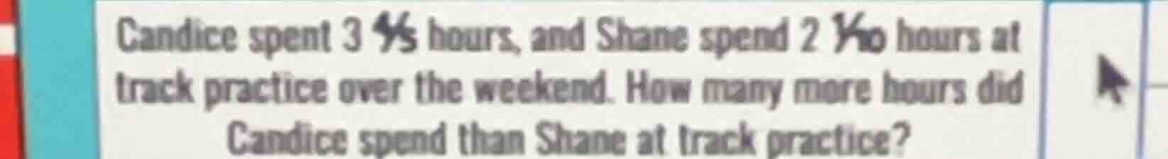 candice spent 3 4/5 hours, and shane spend 2 9/10 hours at track practi…