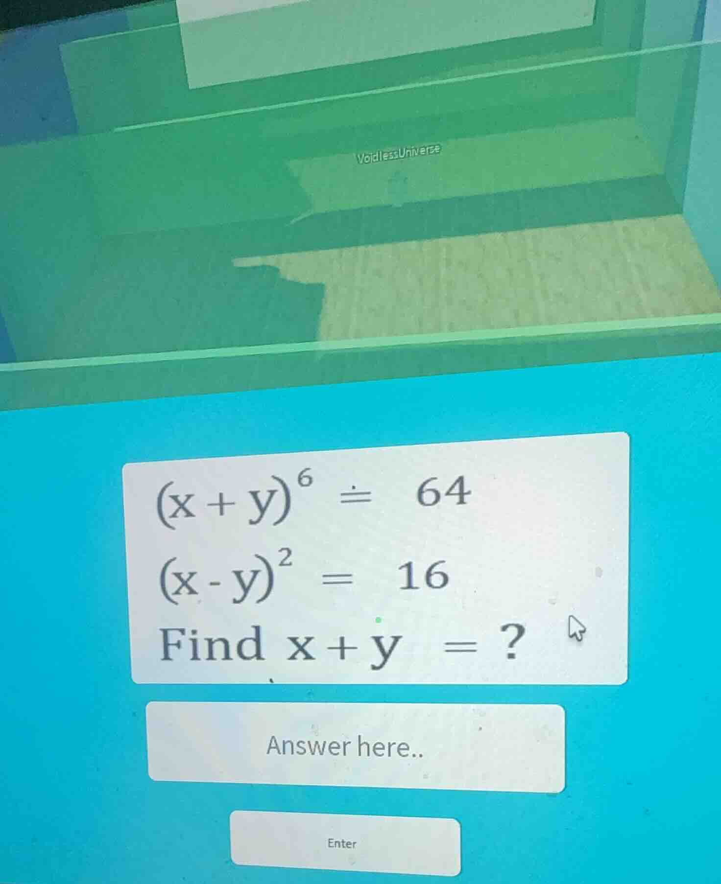 (x + y)^6 = 64 (x - y)^2 = 16 find x + y = ? answer here.. enter