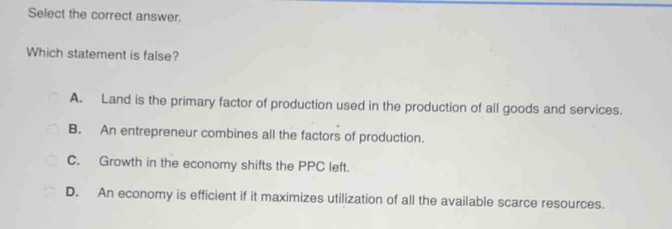 select the correct answer. which statement is false? a. land is the pri…