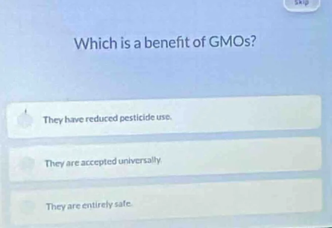 which is a benefit of gmos? they have reduced pesticide use. they are a…