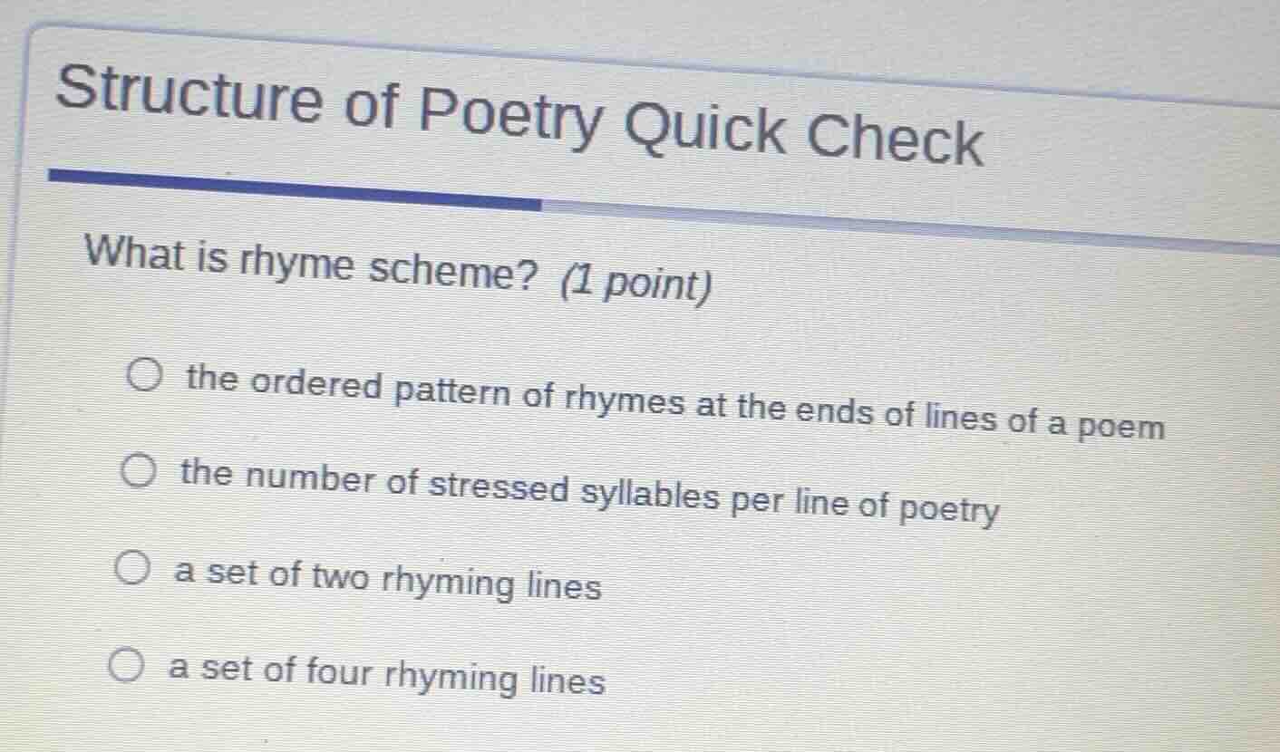 structure of poetry quick check what is rhyme scheme? (1 point) ○ the o…