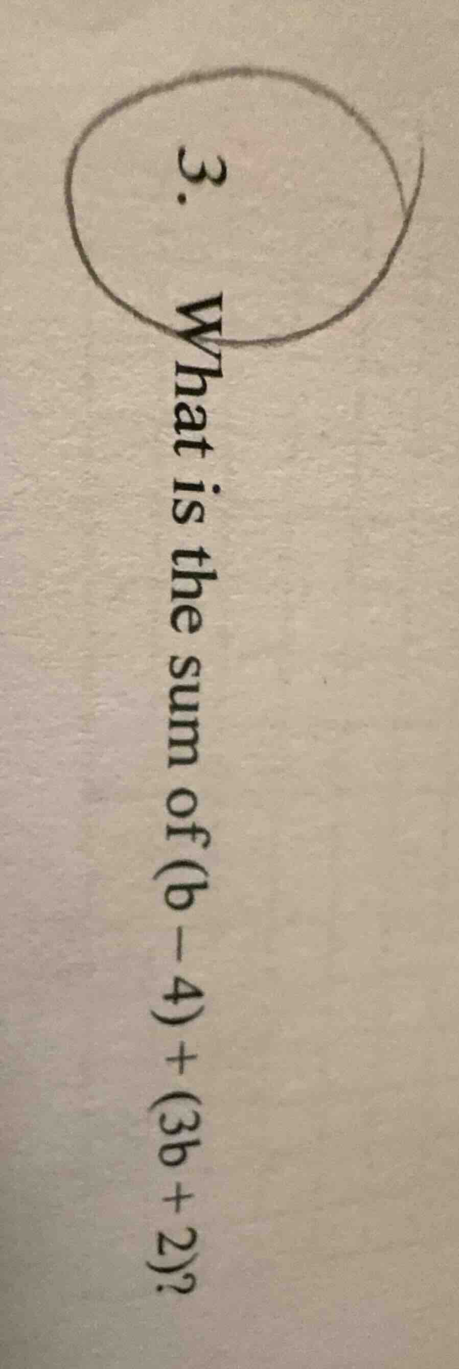 3. what is the sum of (b - 4) + (3b + 2)?