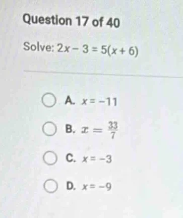 question 17 of 40 solve: $2x - 3 = 5(x + 6)$ a. $x = -11$ b. $x = \\fra…