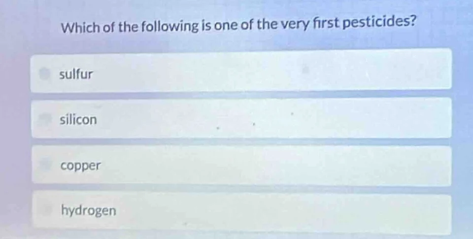 which of the following is one of the very first pesticides? sulfur sili…