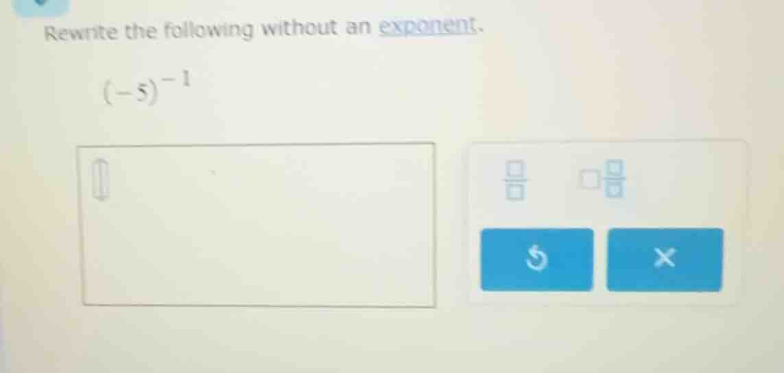 rewrite the following without an exponent. (-5)^{-1}
