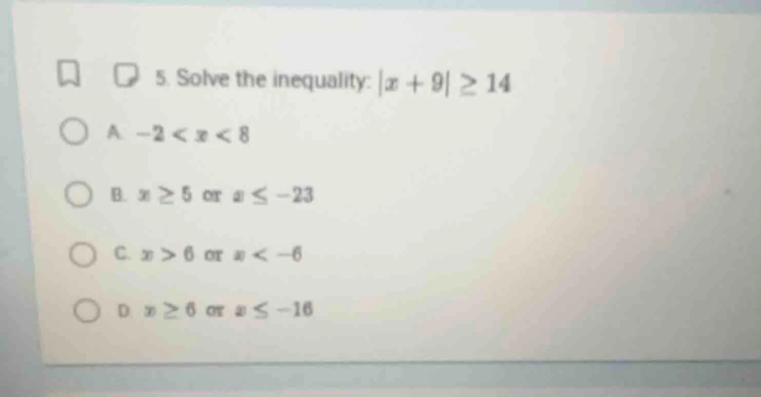 5. solve the inequality: |x + 9| ≥ 14 a. -2 < x < 8 b. x ≥ 5 or x ≤ -23…