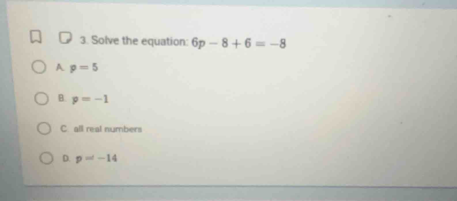 3. solve the equation: $6p - 8 + 6 = -8$ a. $p = 5$ b. $p = -1$ c. all …