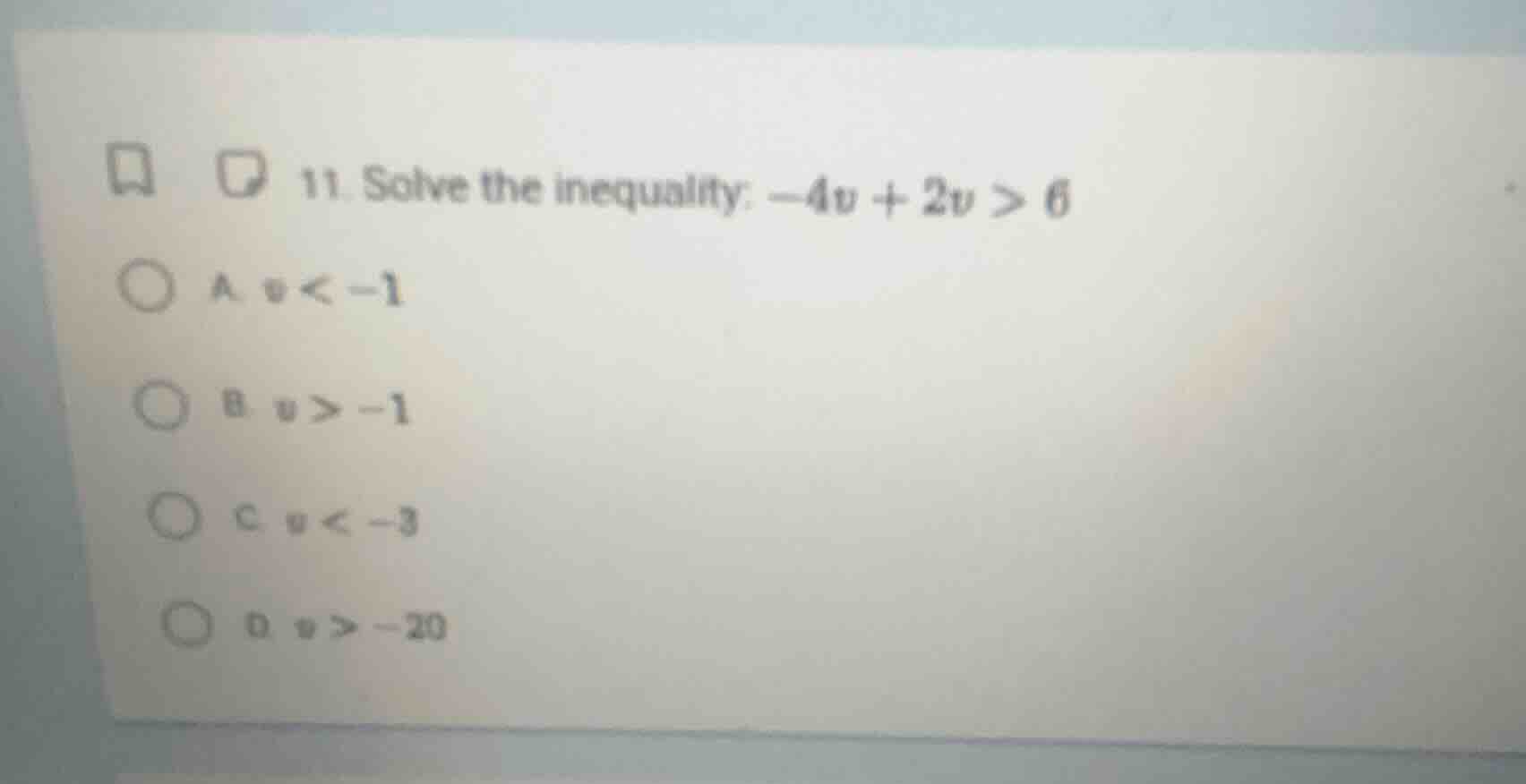 11. solve the inequality: $-4v + 2v > 6$ a. $v < -1$ b. $v > -1$ c. $v …
