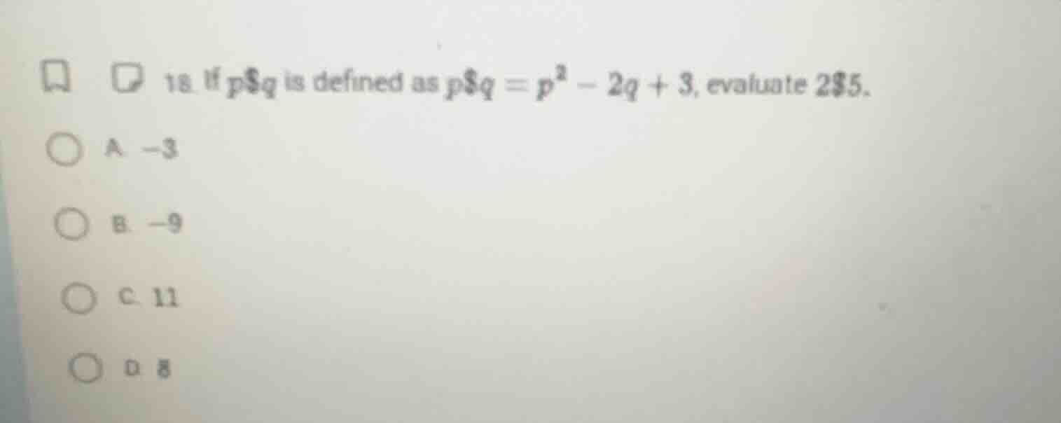 18. if $p\\$q$ is defined as $p\\$q = p^2 - 2q + 3$, evaluate $2\\$5$. …