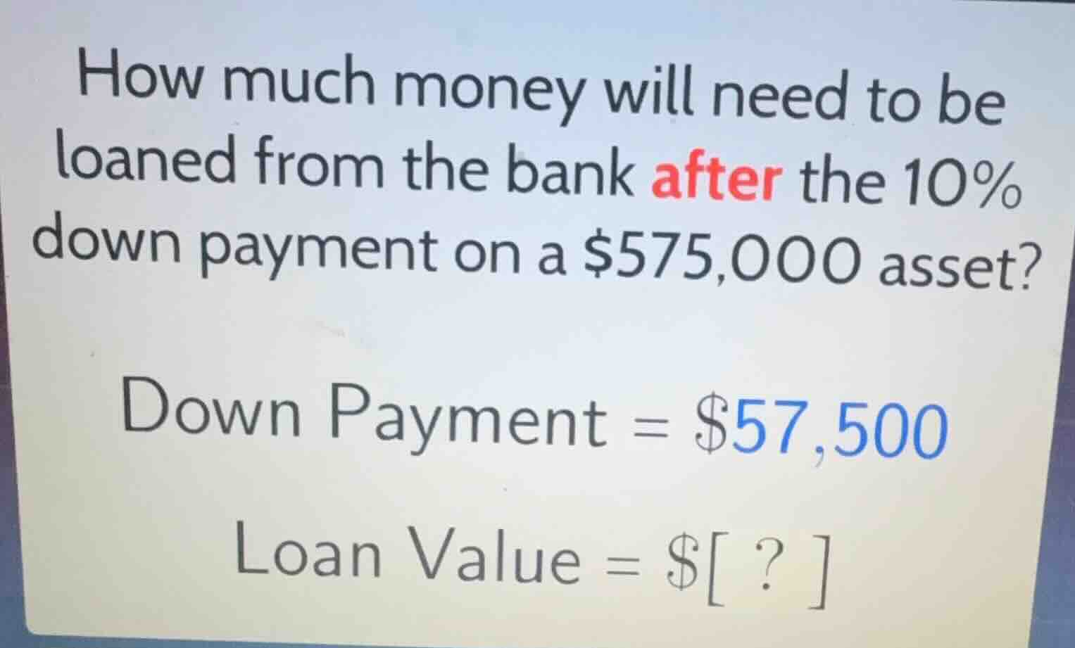 how much money will need to be loaned from the bank after the 10% down …