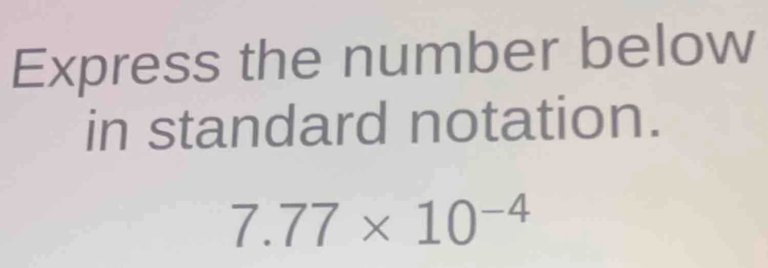 express the number below in standard notation. 7.77 × 10⁻⁴
