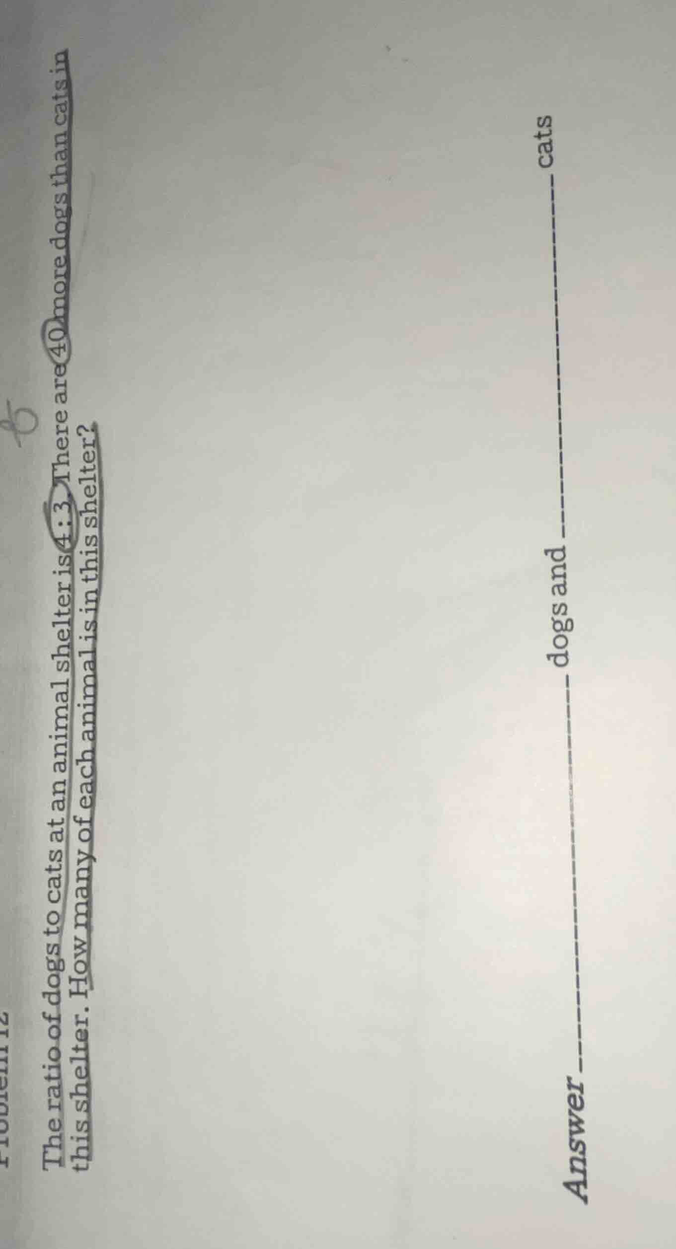 the ratio of dogs to cats at an animal shelter is 4:3. there are 40 mor…