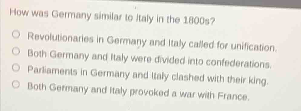 how was germany similar to italy in the 1800s? ○ revolutionaries in ger…