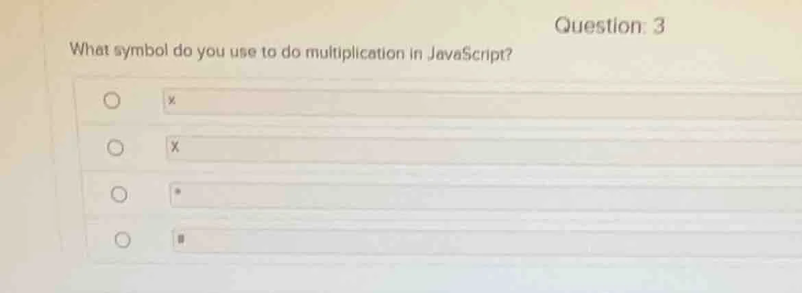 question: 3 what symbol do you use to do multiplication in javascript? …
