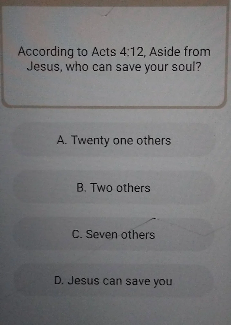 according to acts 4:12, aside from jesus, who can save your soul? a. tw…