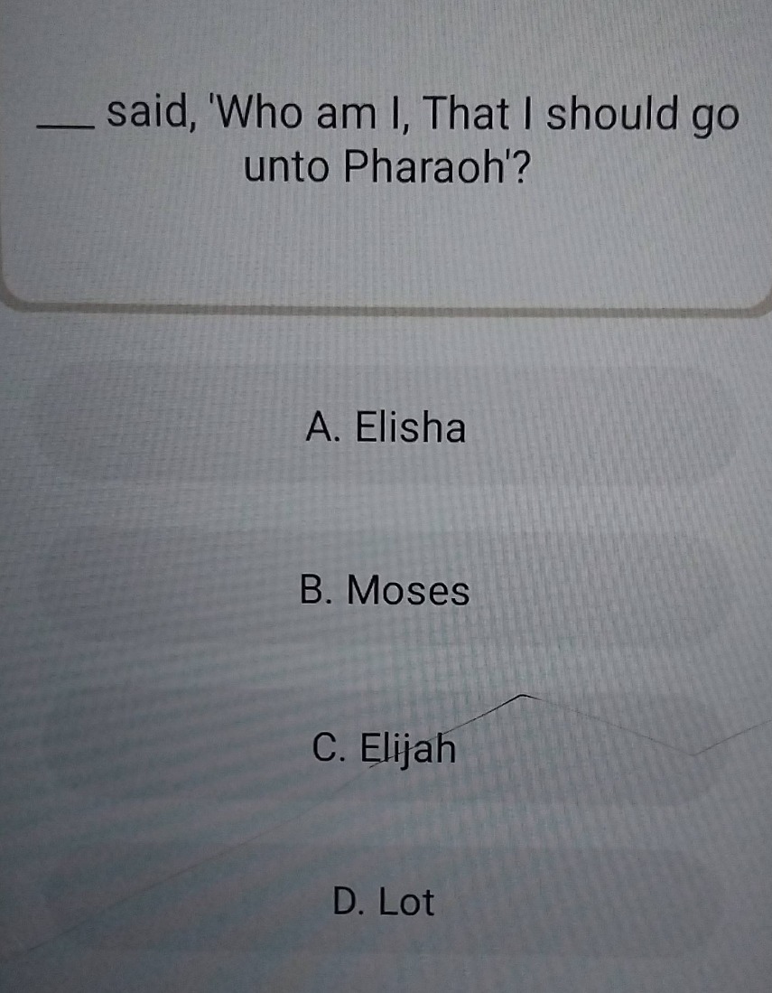 ____ said, who am i, that i should go unto pharaoh? a. elisha b. moses …