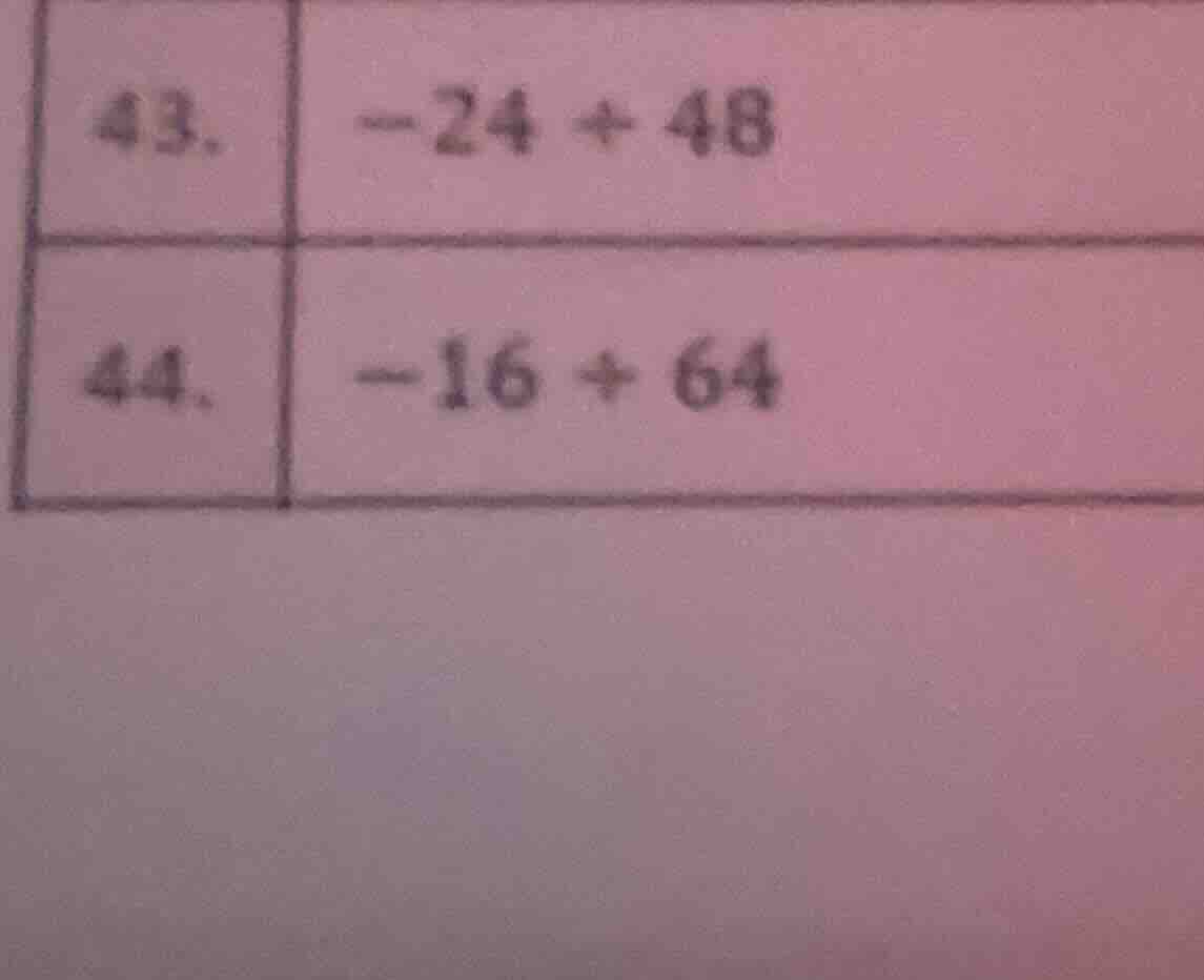 43. -24 + 48 44. -16 + 64