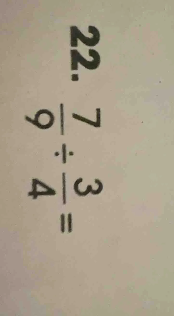 22. \\frac{7}{9} \\div \\frac{3}{4} =