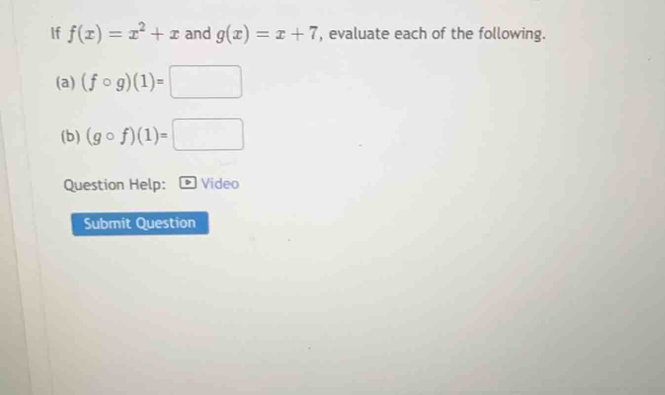 if $f(x) = x^2 + x$ and $g(x) = x + 7$, evaluate each of the following.…