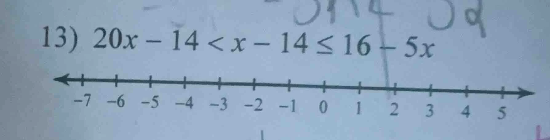 13) $20x - 14 < x - 14 leq 16 - 5x$