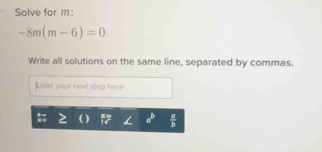 solve for m: -8m(m - 6) = 0 write all solutions on the same line, separ…