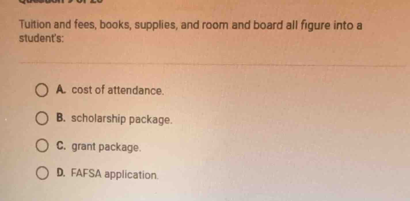 question 9 of 20 tuition and fees, books, supplies, and room and board …