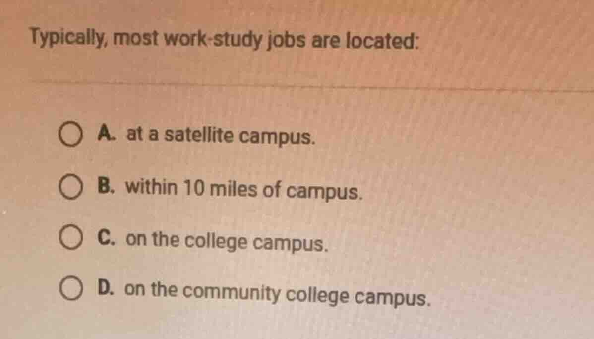 typically, most work-study jobs are located: a. at a satellite campus. …