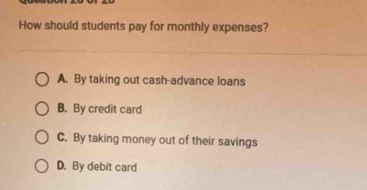 question 20 of 20 how should students pay for monthly expenses? a. by t…