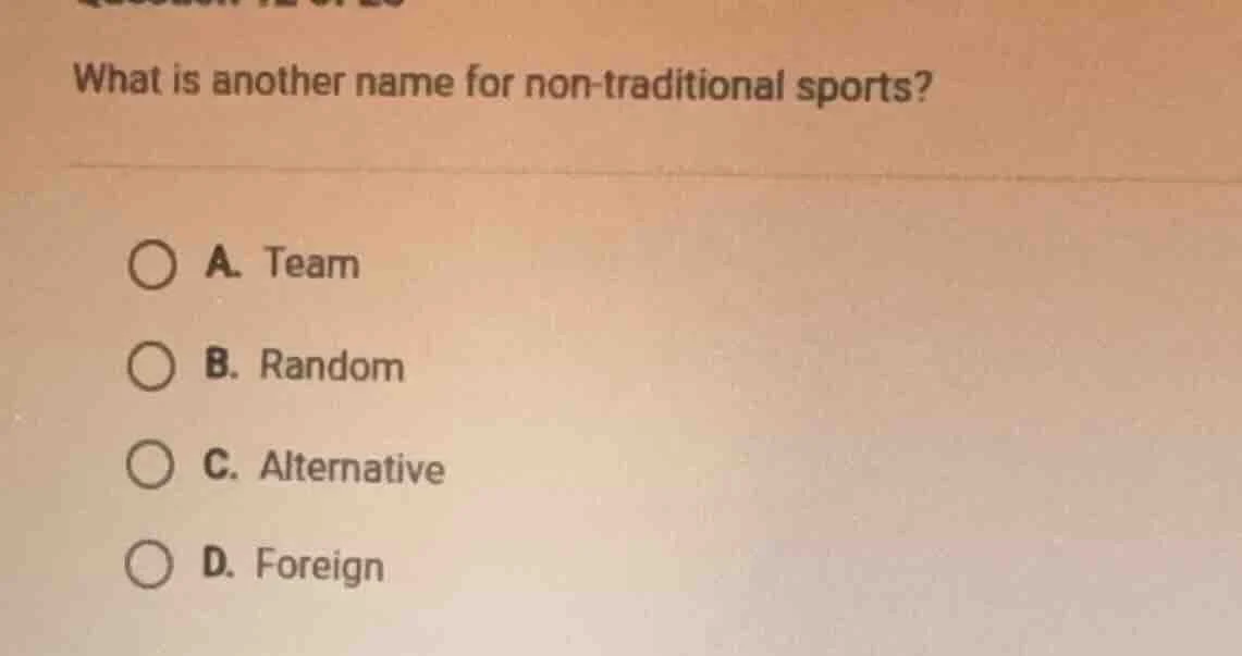 what is another name for non - traditional sports? a. team b. random c.…