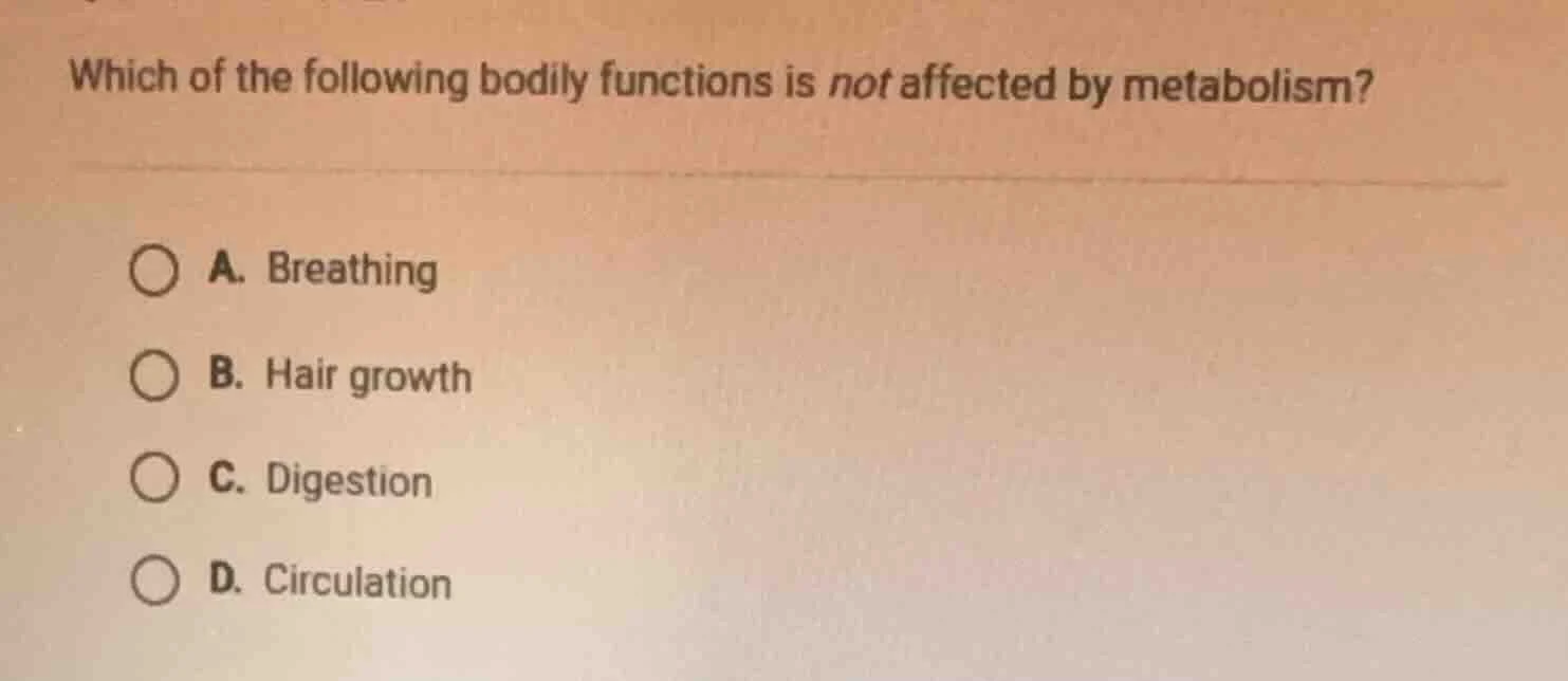 which of the following bodily functions is not affected by metabolism? …