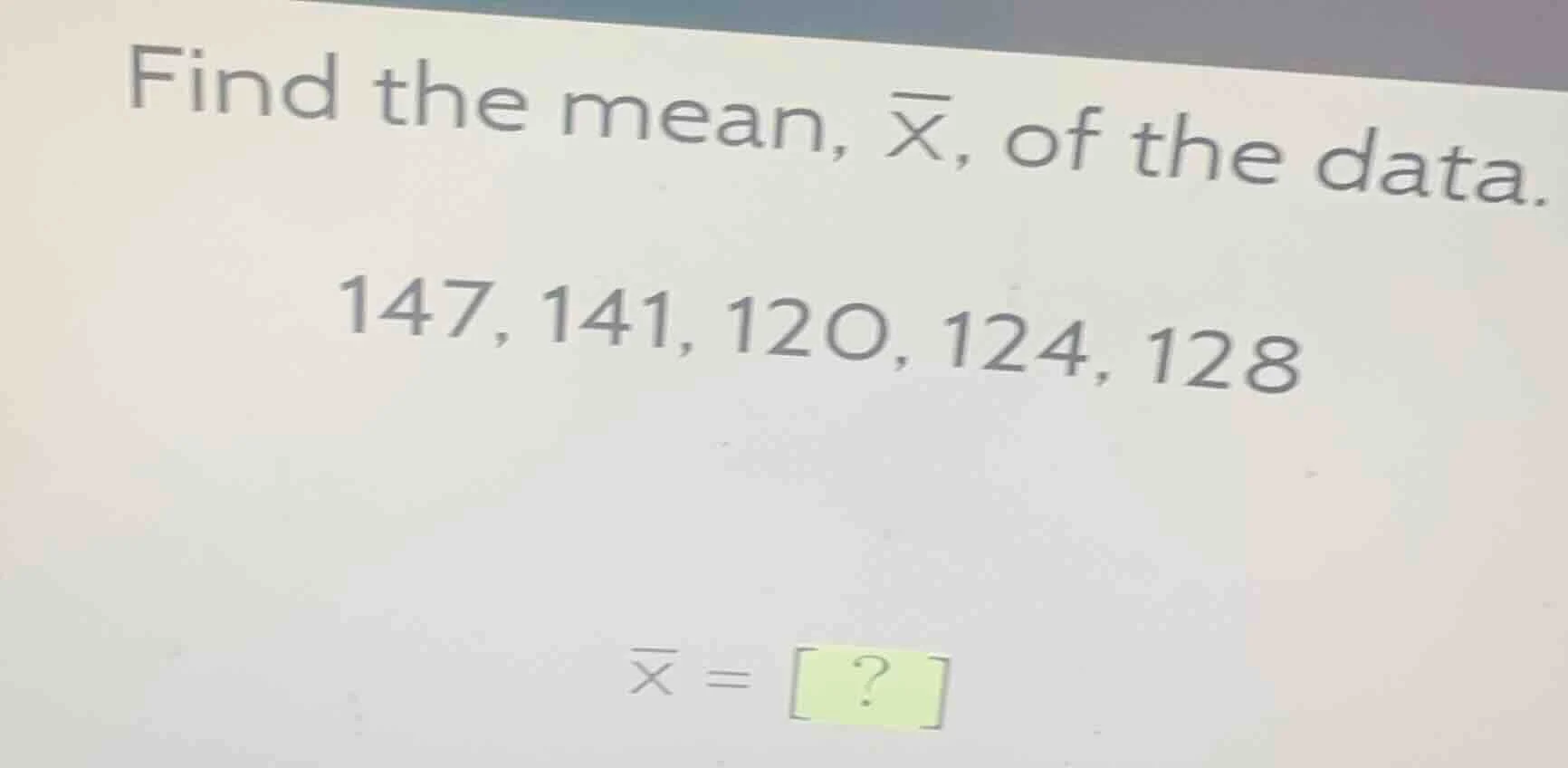 find the mean, \\(\\overline{x}\\), of the data.\ 147, 141, 120, 124, 1…