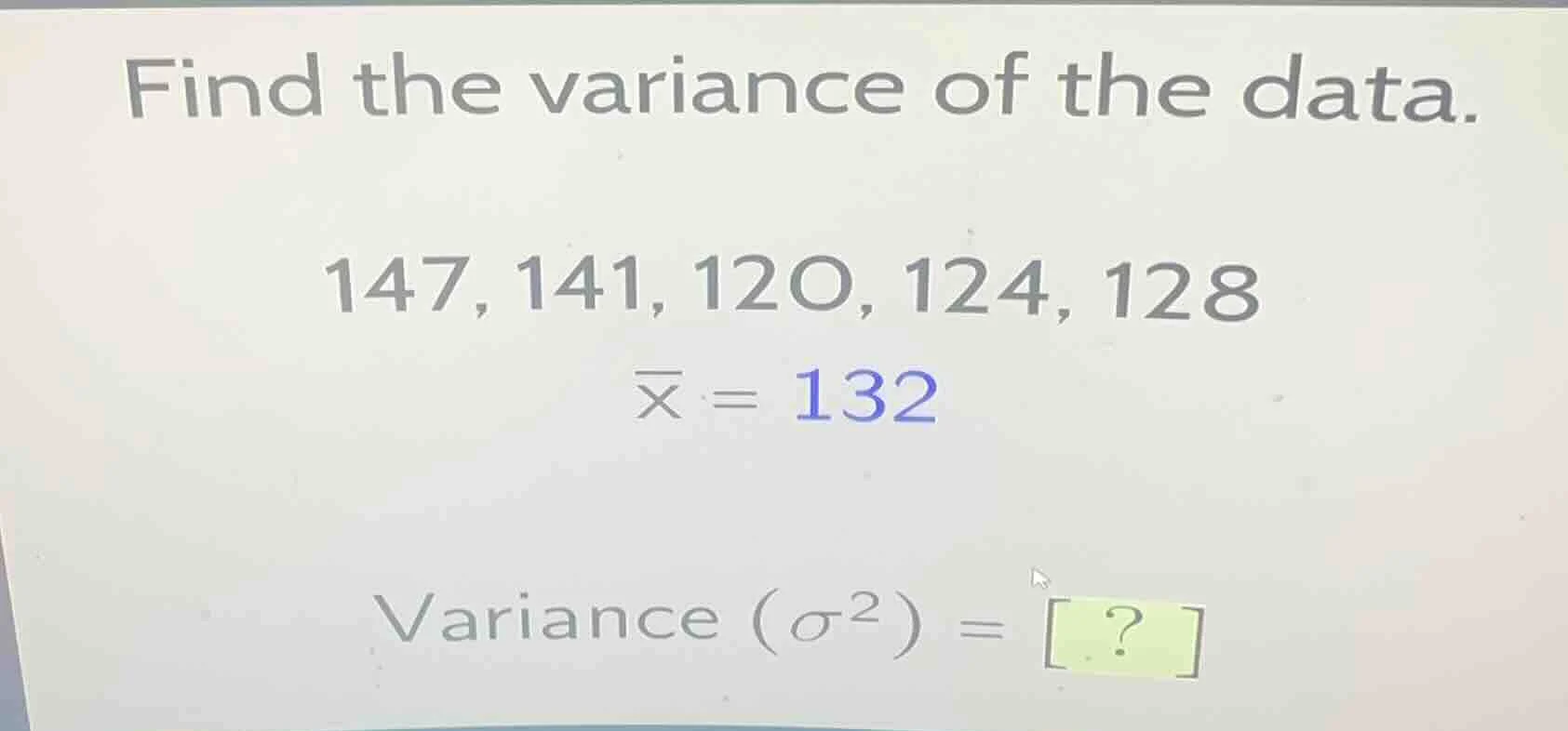 find the variance of the data. 147, 141, 120, 124, 128 \\(\\overline{x}…