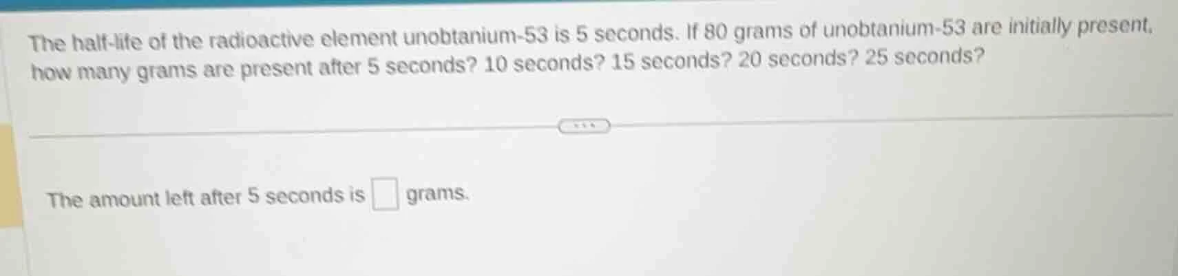the half-life of the radioactive element unobtanium-53 is 5 seconds. if…