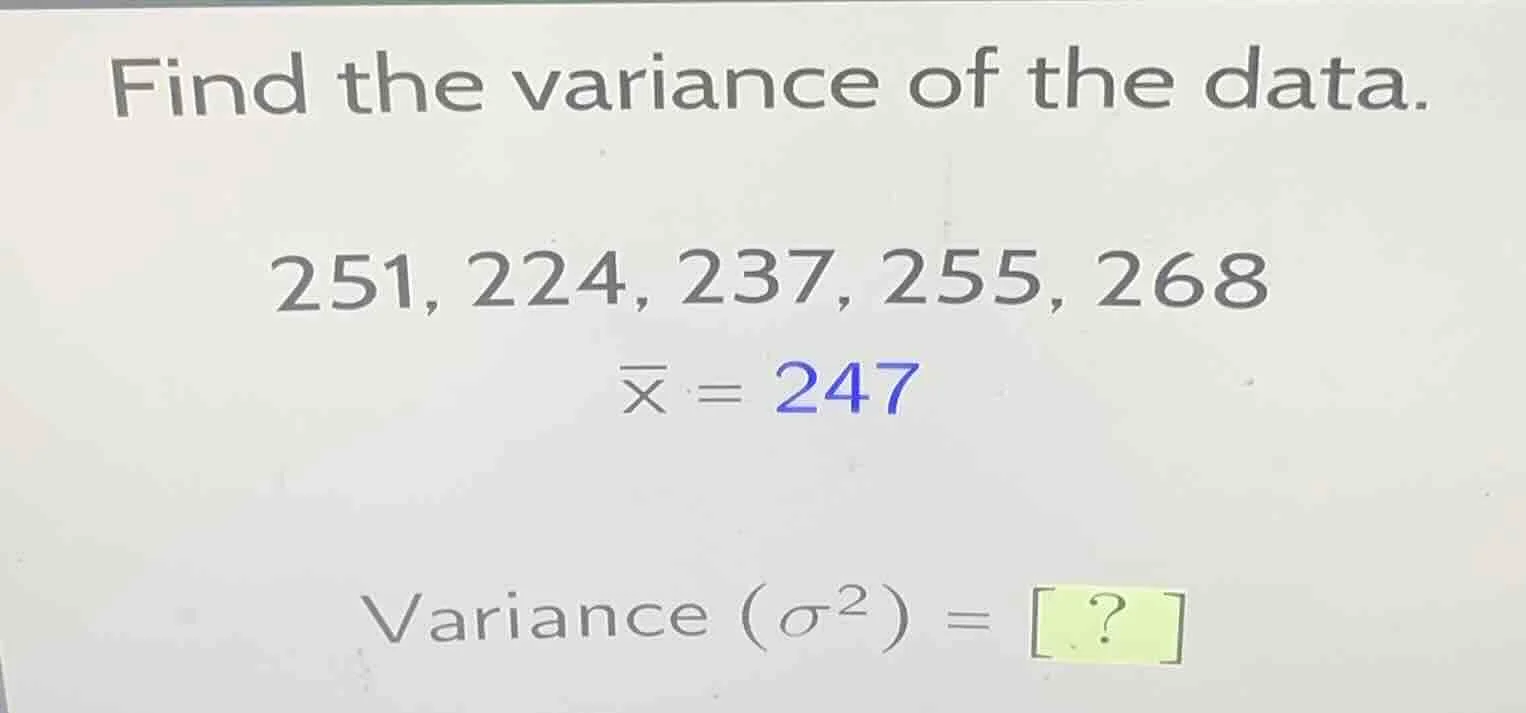 find the variance of the data. 251, 224, 237, 255, 268 \\(overline{x} =…