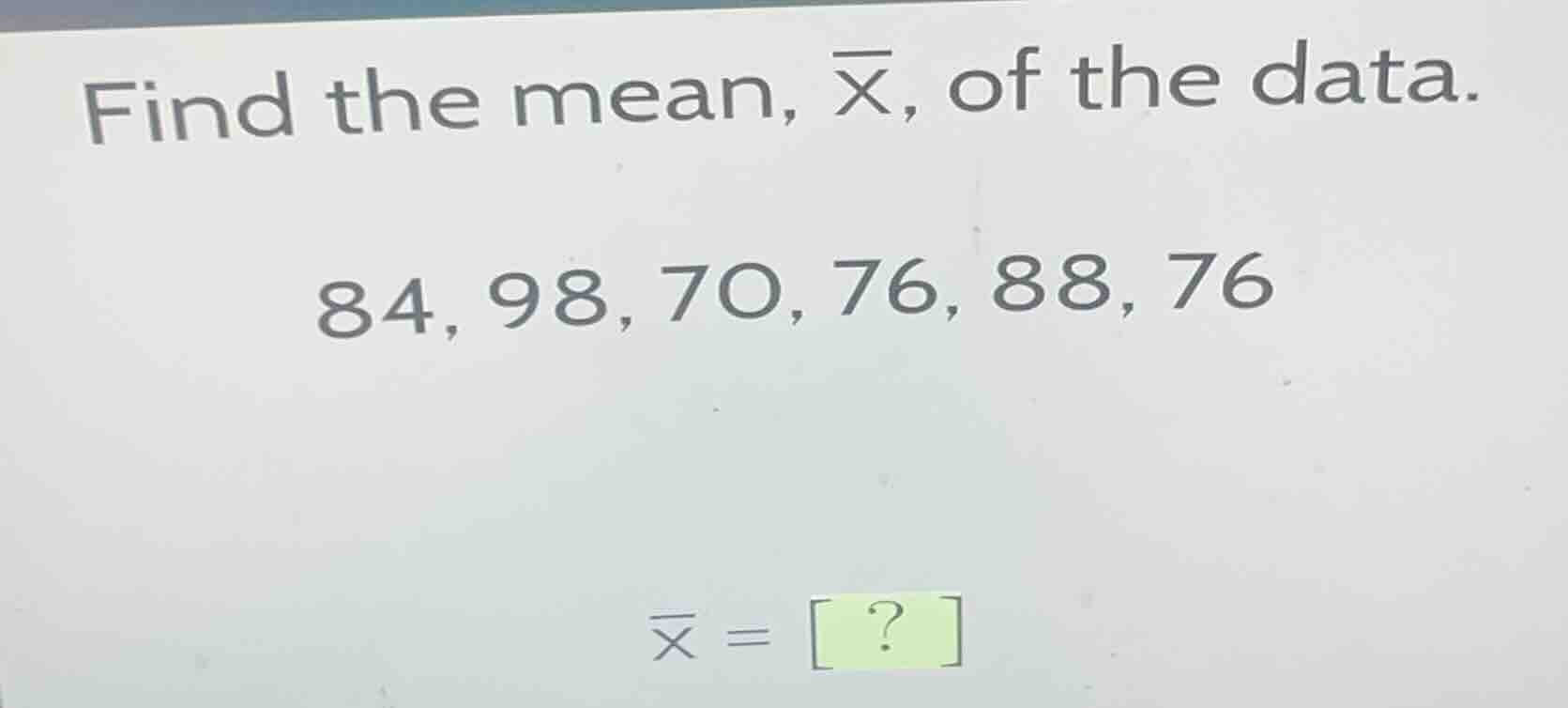 find the mean, \\(\\overline{x}\\), of the data. 84, 98, 70, 76, 88, 76…