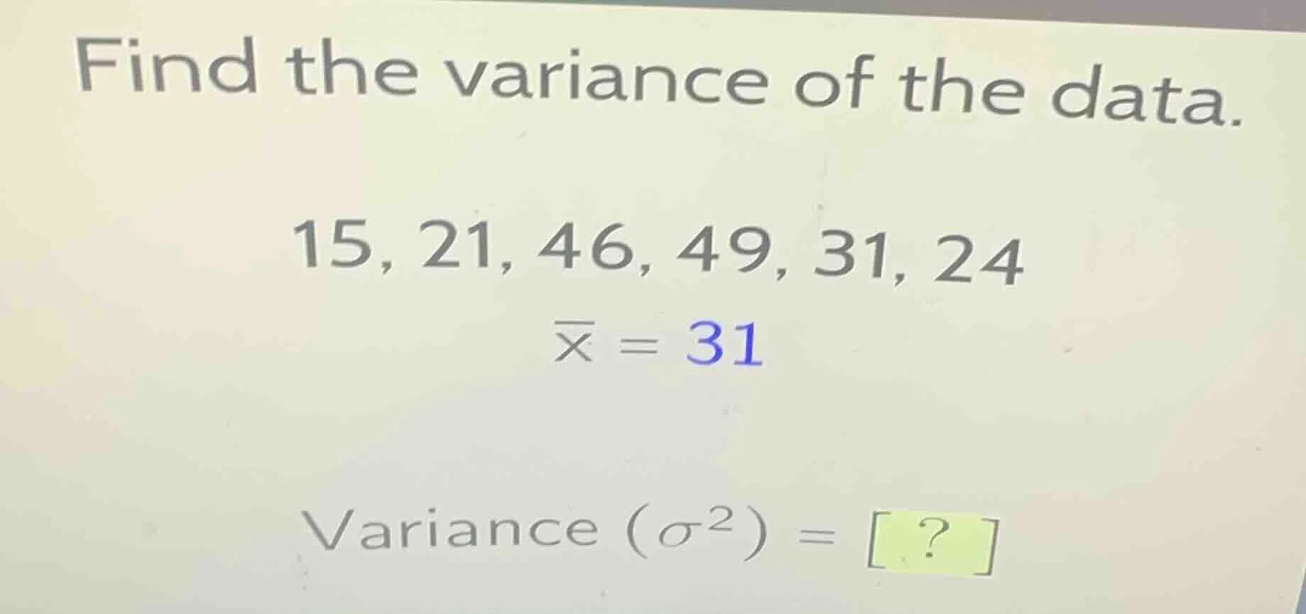 find the variance of the data. 15, 21, 46, 49, 31, 24 \\(overline{x} = …