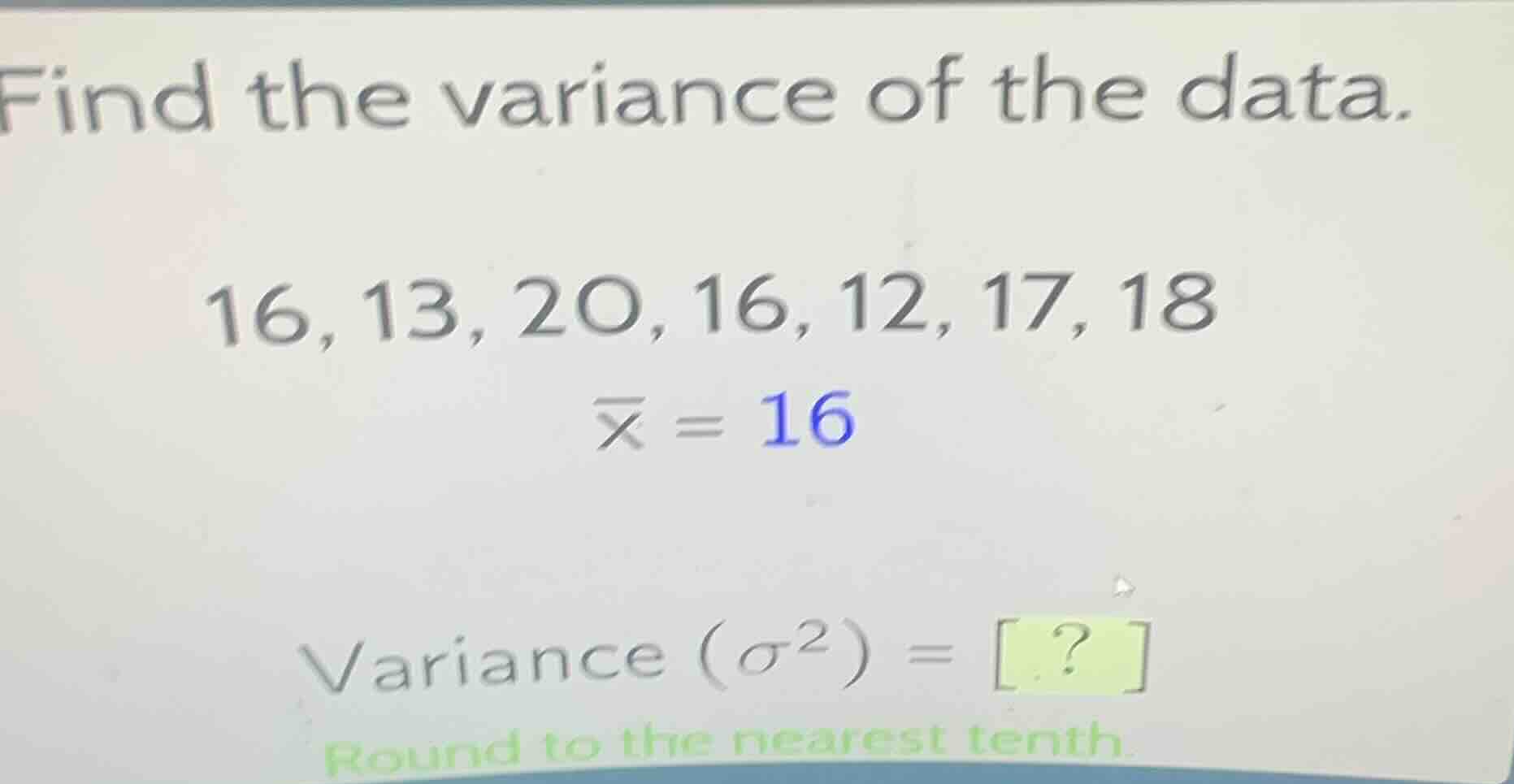 find the variance of the data. 16, 13, 20, 16, 12, 17, 18 $overline{x} …