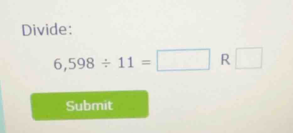 divide: 6,598 ÷ 11 = \\boxed{} r \\boxed{} submit