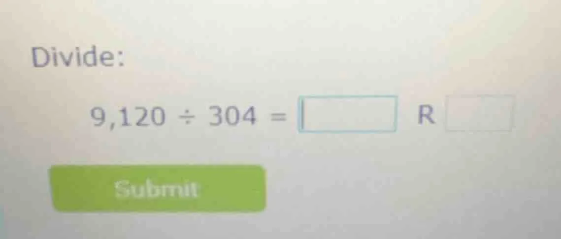 divide: 9,120 ÷ 304 = r submit