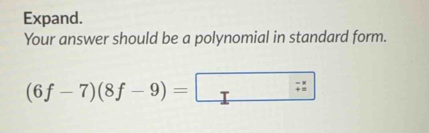 expand. your answer should be a polynomial in standard form. (6f - 7)(8…