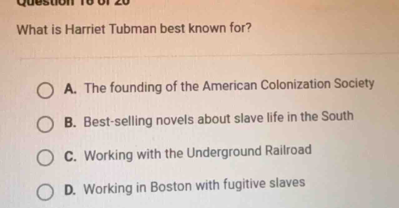 question 16 of 20 what is harriet tubman best known for? a. the foundin…