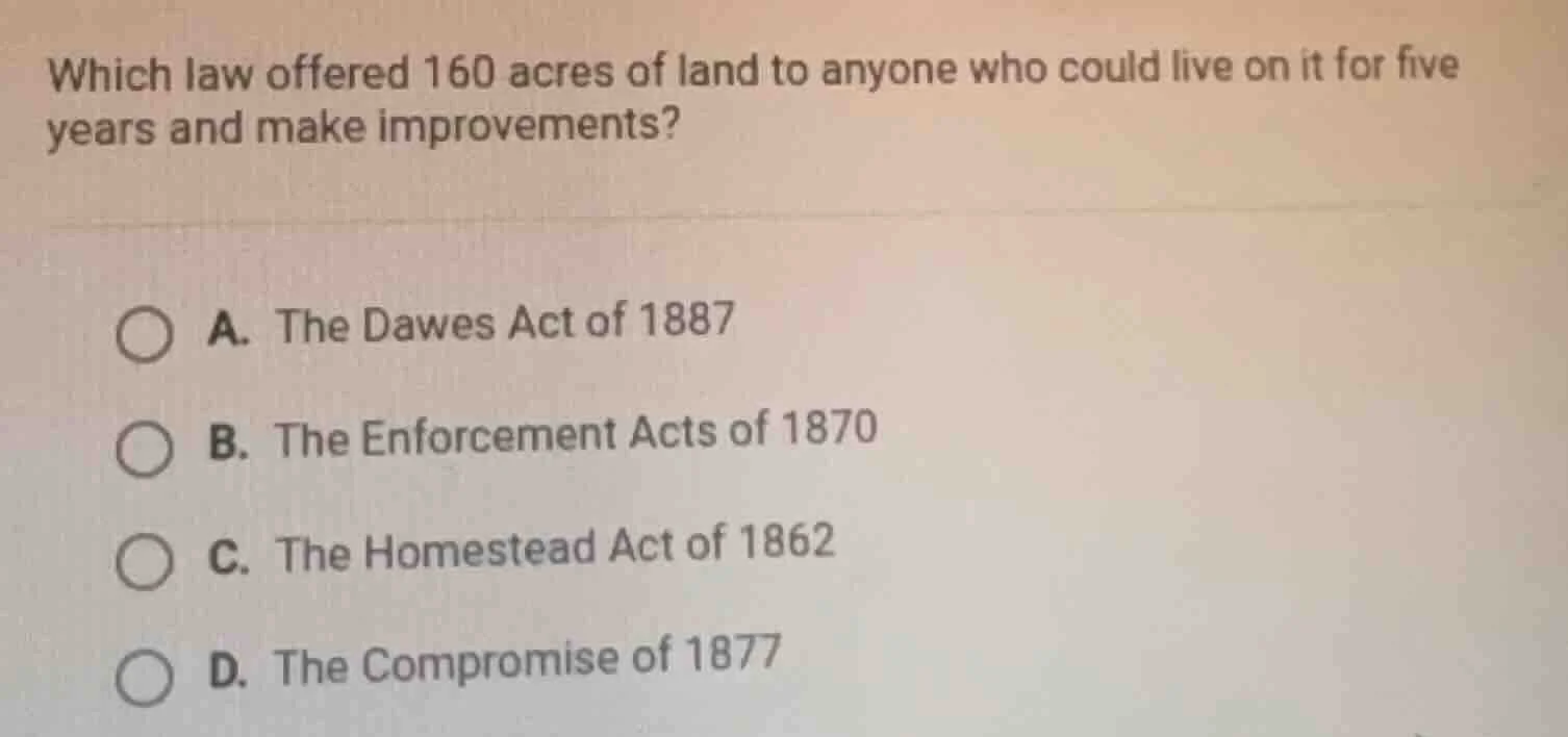 which law offered 160 acres of land to anyone who could live on it for …