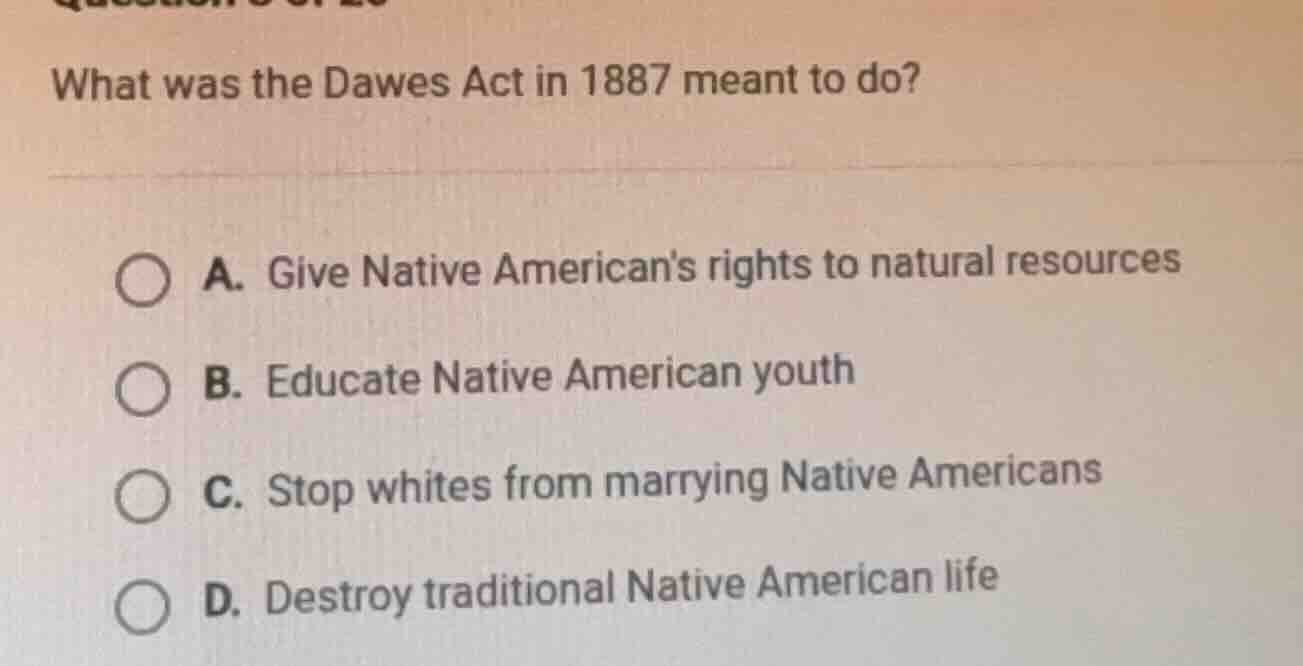 what was the dawes act in 1887 meant to do? a. give native americans ri…